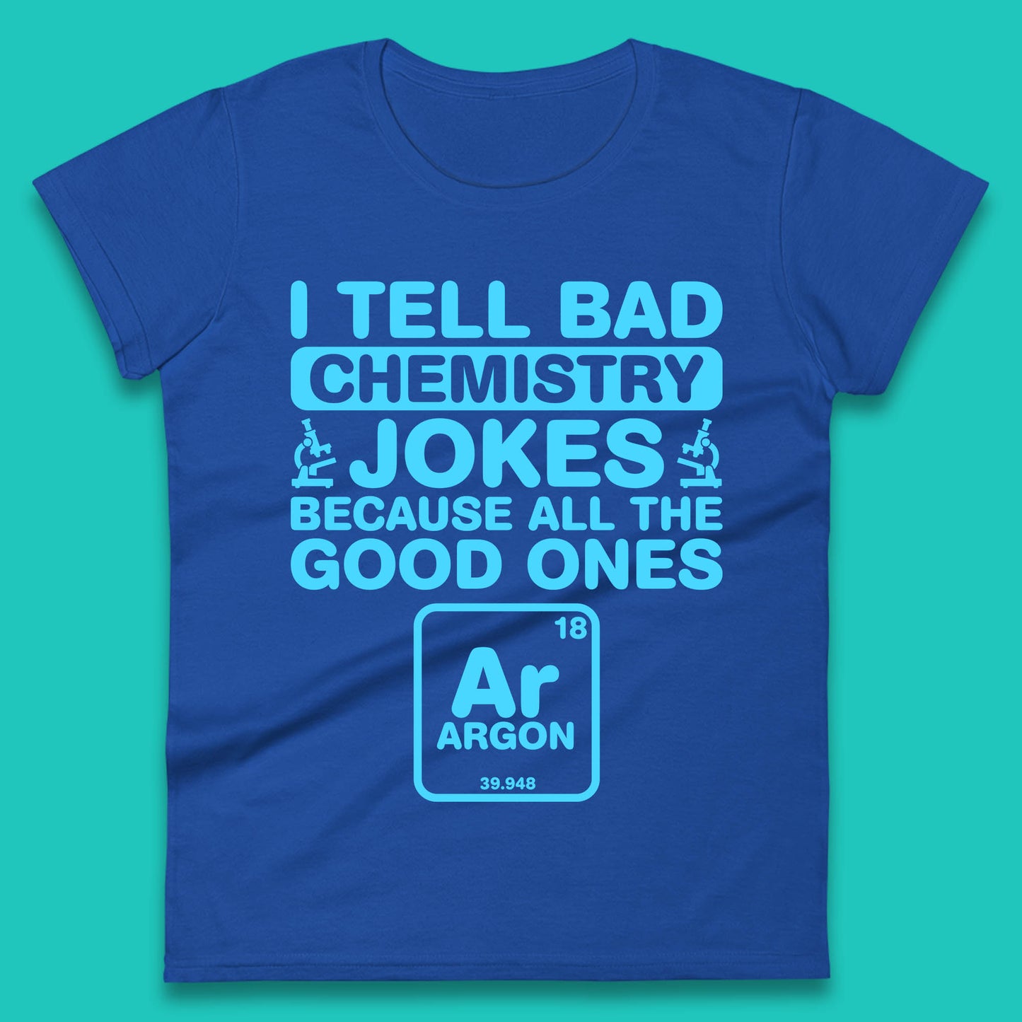 I Tell Bad Chemistry Jokes Because All The Good Ones Argon Funny Science Chemistry Jokes Periodic Table Womens Tee Top