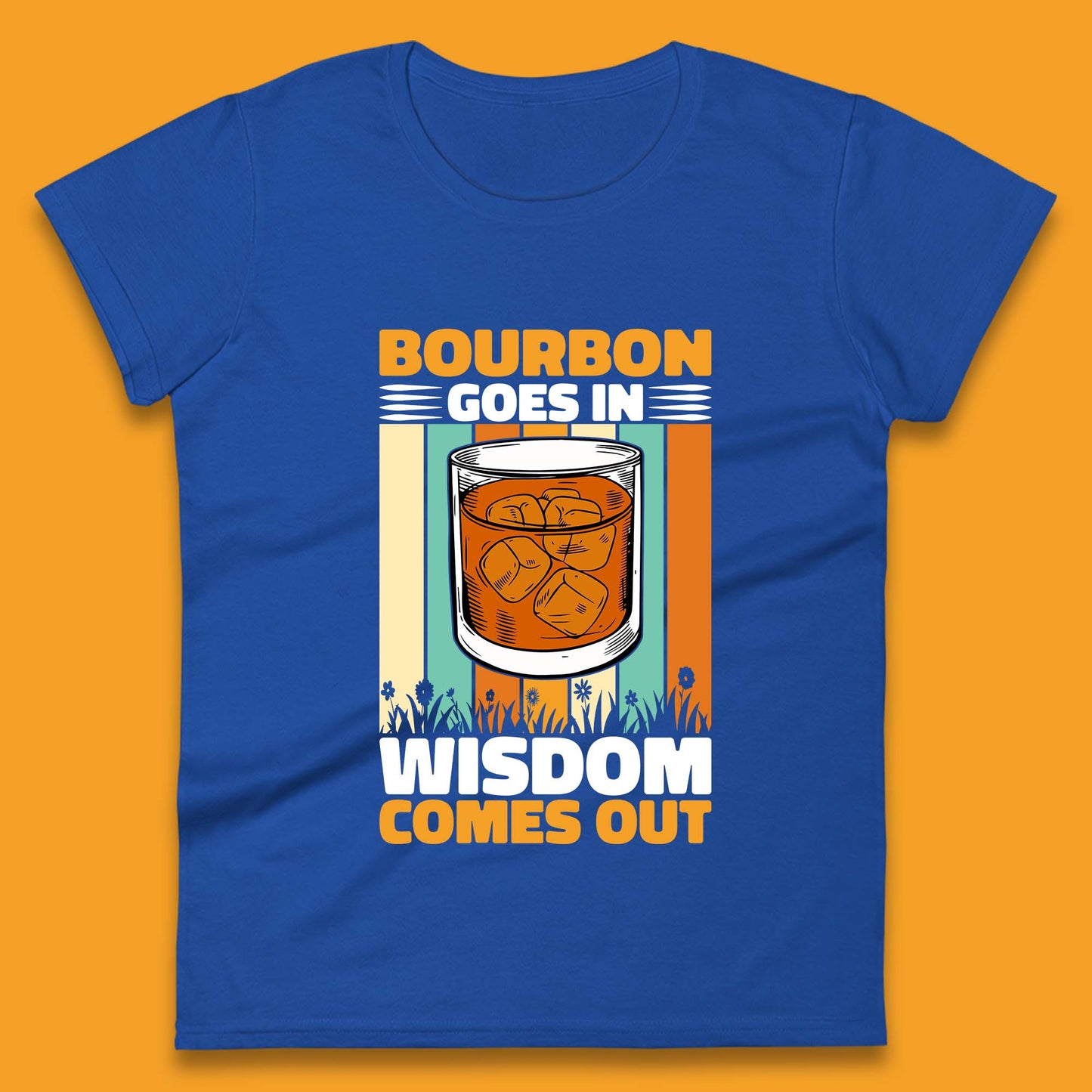 Bourbon Goes In Wisdom Comes Out Bourbon Drinking Lover Womens Tee Top