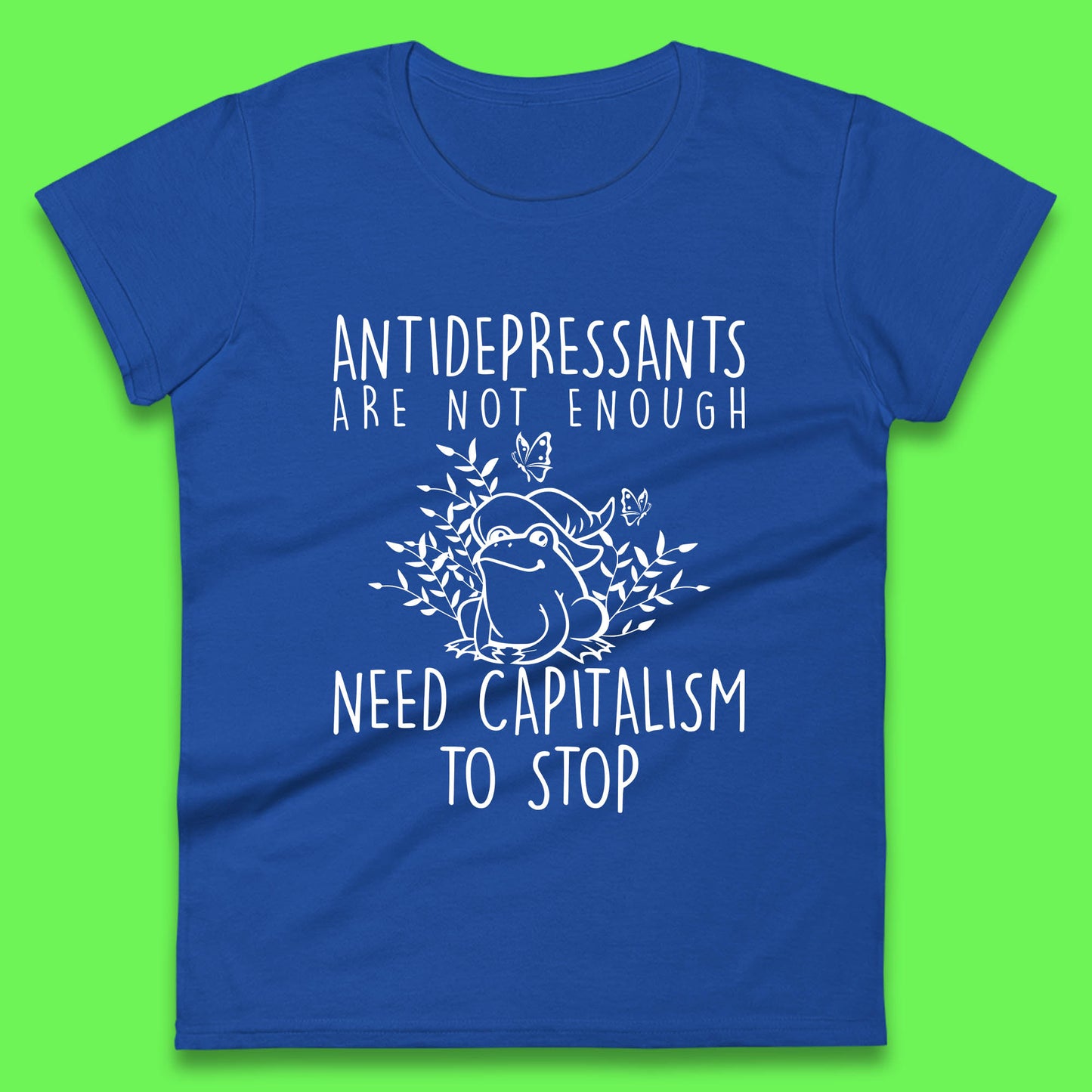 Antidepressants Are Not Enough Need Capitalism To Stop Funny Mental Health Womens Tee Top