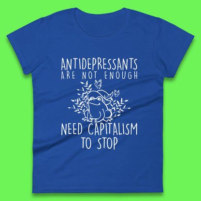 Antidepressants Are Not Enough Need Capitalism To Stop Funny Mental Health Womens Tee Top