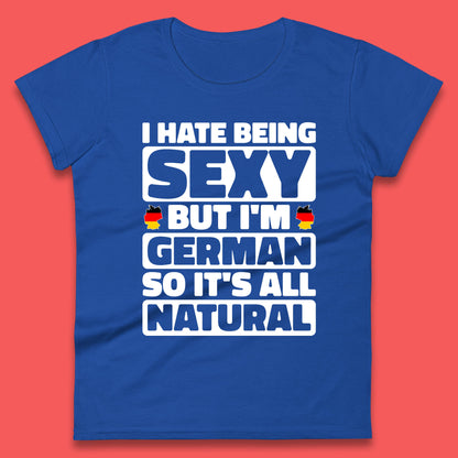 I Hate Being Sexy But I'm German So It's All Natural German Roots Germany Lover Womens Tee Top