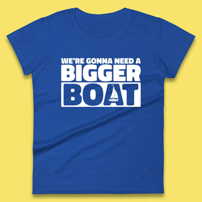 We're Going To Need A Bigger Boat Jaws Inspired Boat Vacation Cruise Trip Boating Womens Tee Top