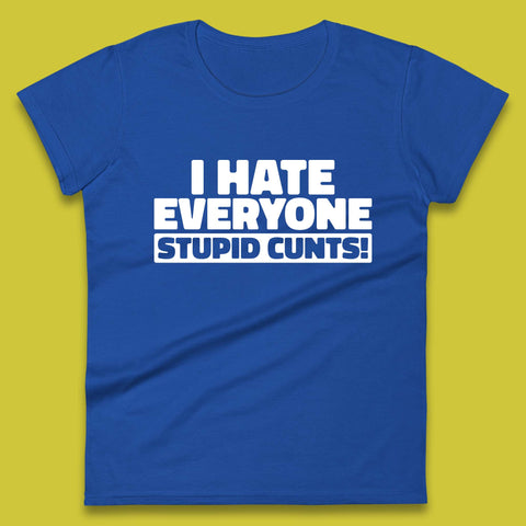 I Hate Everyone Stupid Cunts Introvert Antisocial Sarcastic Funny Womens Tee Top