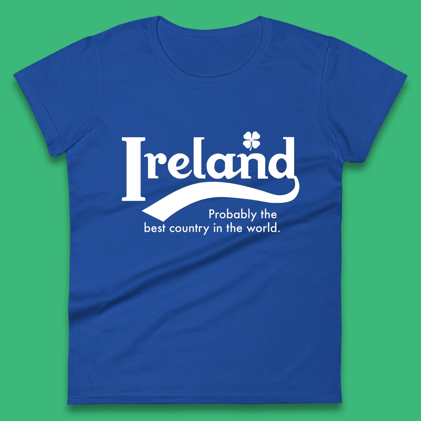 Ireland Probably The Best Country In The World Republic Of Ireland Country In North-Western Europe Womens Tee Top