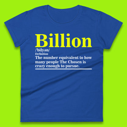Billion Definition The Number Equivalent To How Many People The Chosen Is Crazy Enough To Pursue Womens Tee Top