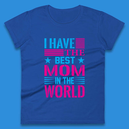 I Have The Best Mom Womens T-Shirt