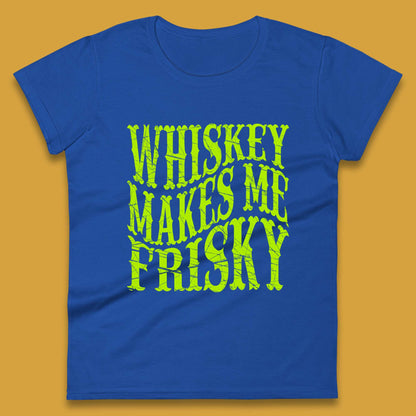 Whiskey Makes Me Frisky Womens T-Shirt