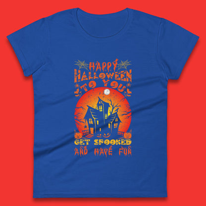 Happy Halloween To You Get Spooked And Have Fun Halloween Horror Hunted House Womens Tee Top