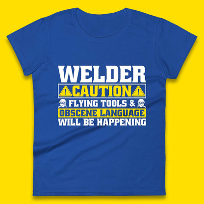 Welder Caution Flying Tools & Obscene Language Will Be Happening Funny Welding Saying Womens Tee Top