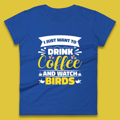 I Just Want To Drink Coffee And Watch Birds Ornithologist Bird Lover Coffee Lover Womens Tee Top