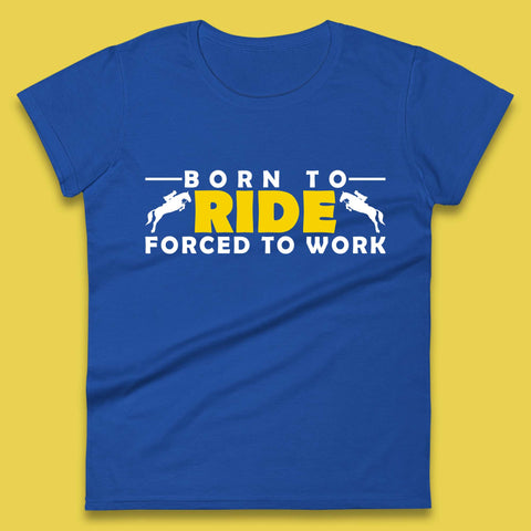 Born To Ride Forced To Work Horse Riding Equestrian Gift Womens Tee Top