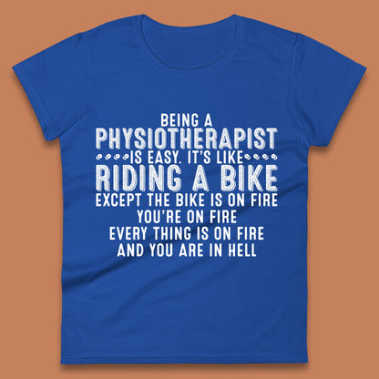 Being A Physiotherapist Is Easy It's Like Riding A Bike Except The Bike Is On Fire Womens Tee Top