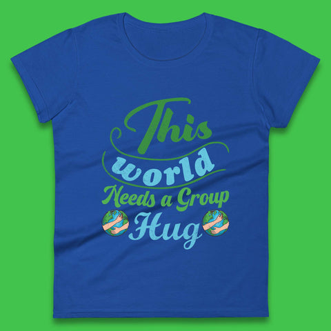 This World Needs A Group Hug Womens T-Shirt