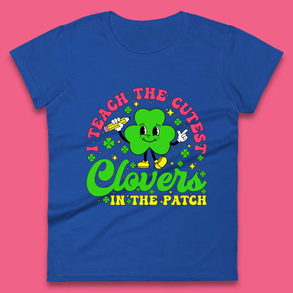 I Teach The Cutest Clovers In The Patch Womens T-Shirt
