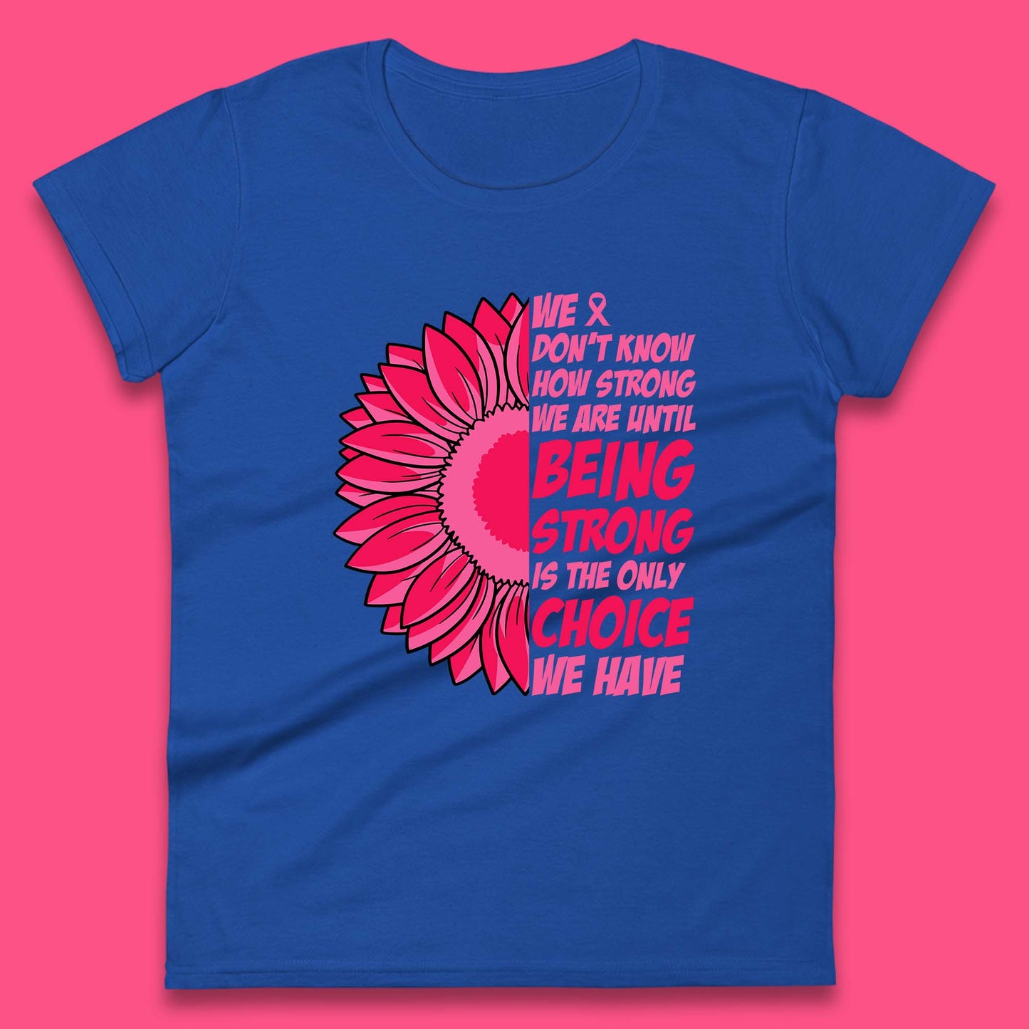 We Don't Know How Strong We Are Until Being Strong Is The Only Choice We Have Breast Cancer Survivor Womens Tee Top
