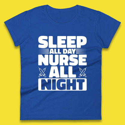 Sleep All Day Nurse All Night Womens T-Shirt