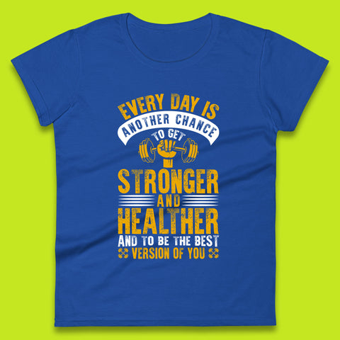 Every Day Is Another Chance To Get Stronger And Healther And To Be The Best Version Of You Gym Quote Womens Tee Top