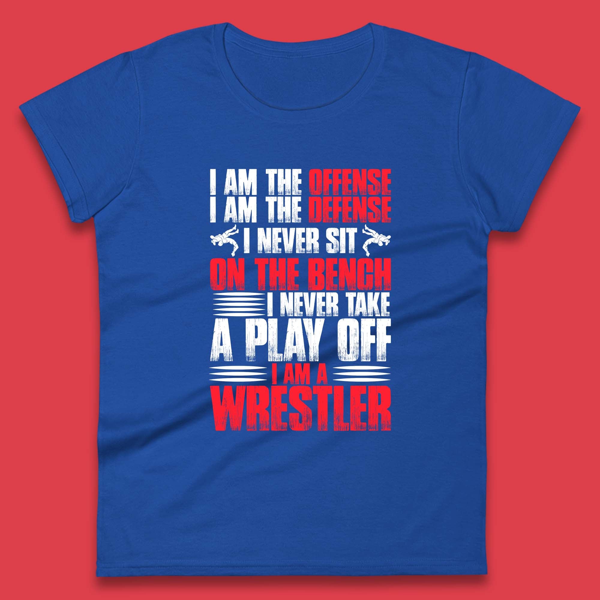 I Am The Offense I Am The Deffense I Never Sit On The Bench I Never Take A Play Off I Am A Wrestler Professional Wrestling Womens Tee Top