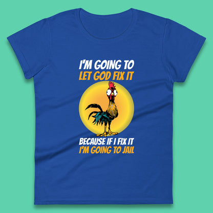 Rooster I'm Going To Let God Fix It Because If I Fix It I'm Going To Jail Funny Rooster Lovers Womens Tee Top
