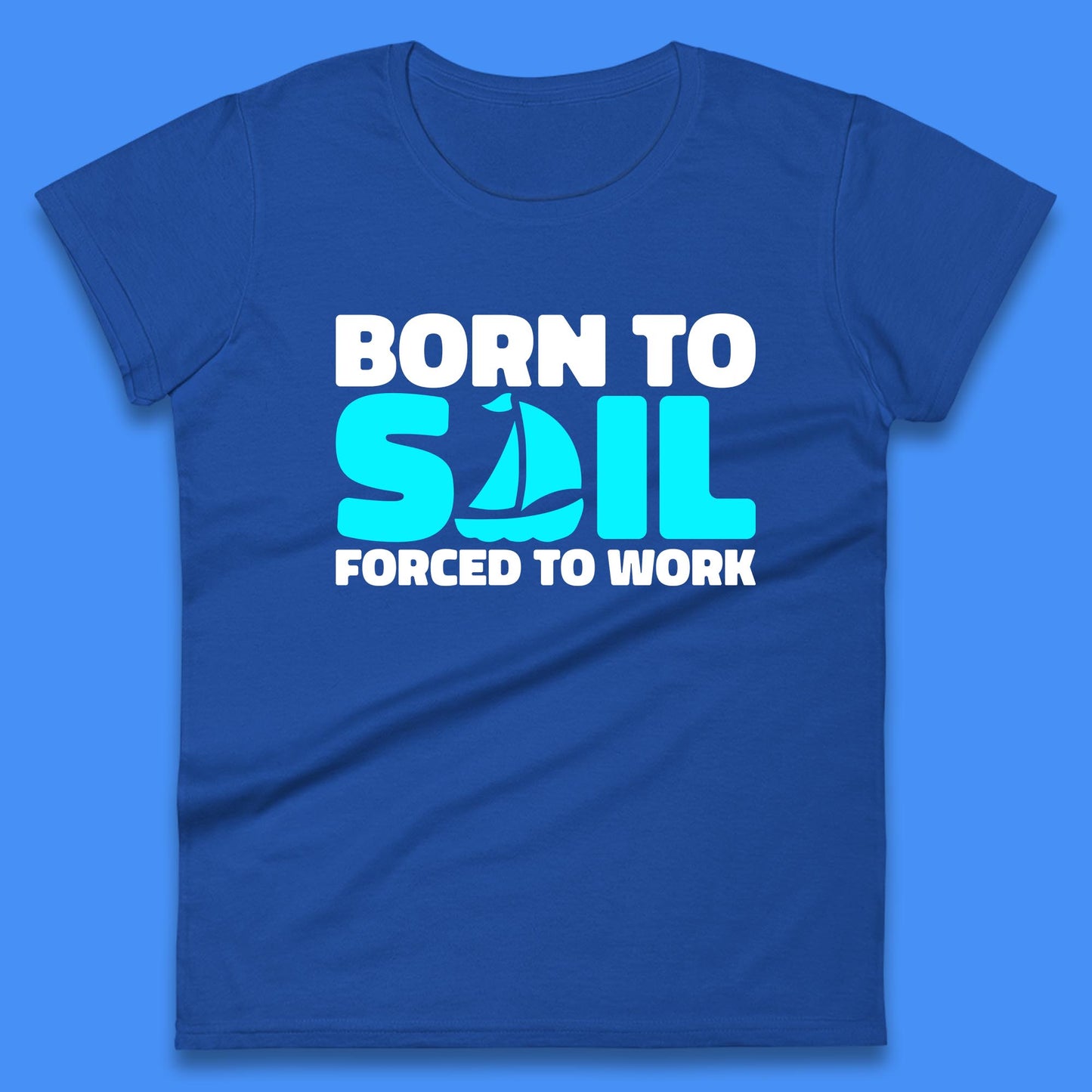 Born To Sail Forced To Work Funny Sailing Boating Ship Sailor Womens Tee Top