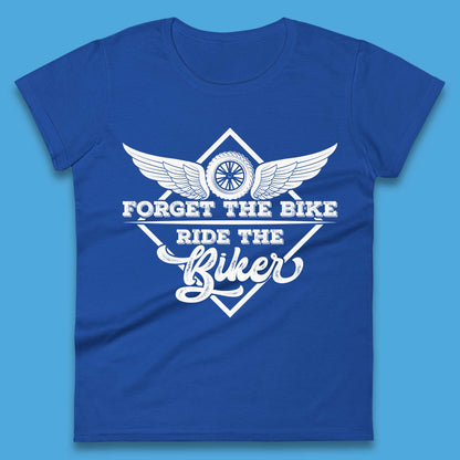 Forget The Bike Ride The Bikers Womens T-Shirt