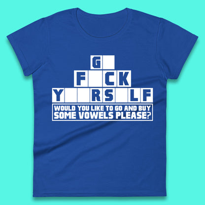 Go F*ck Yourself Would You Like To Go And Buy Some Vowels Please? Funny Rude Sarcastic Offensive Gift Womens Tee Top