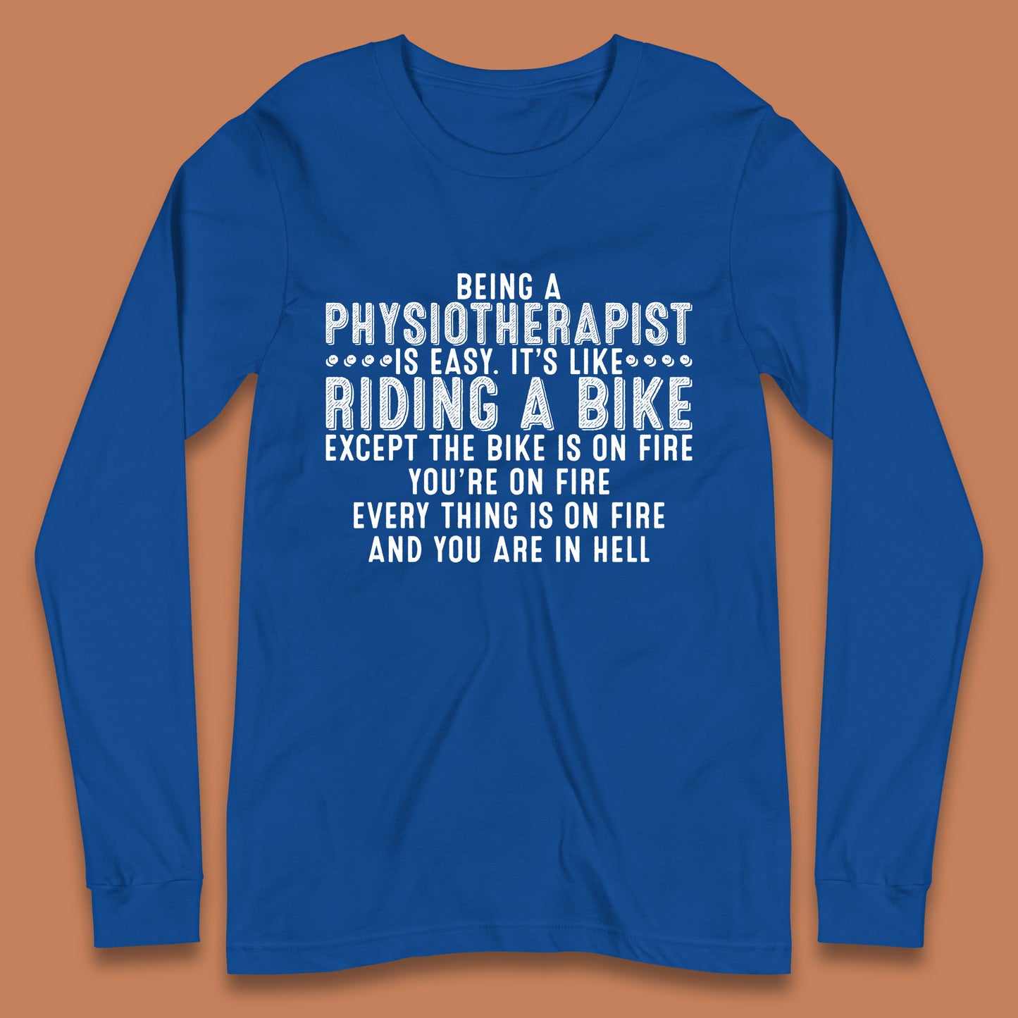 Being A Physiotherapist Is Easy It's Like Riding A Bike Except The Bike Is On Fire Long Sleeve T Shirt