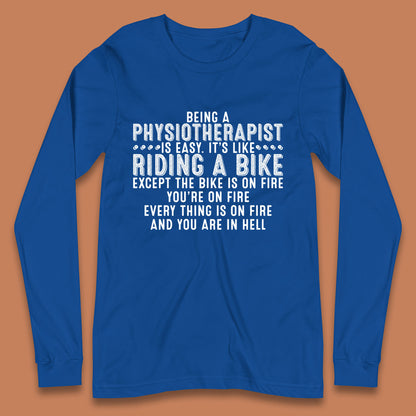 Being A Physiotherapist Is Easy It's Like Riding A Bike Except The Bike Is On Fire Long Sleeve T Shirt