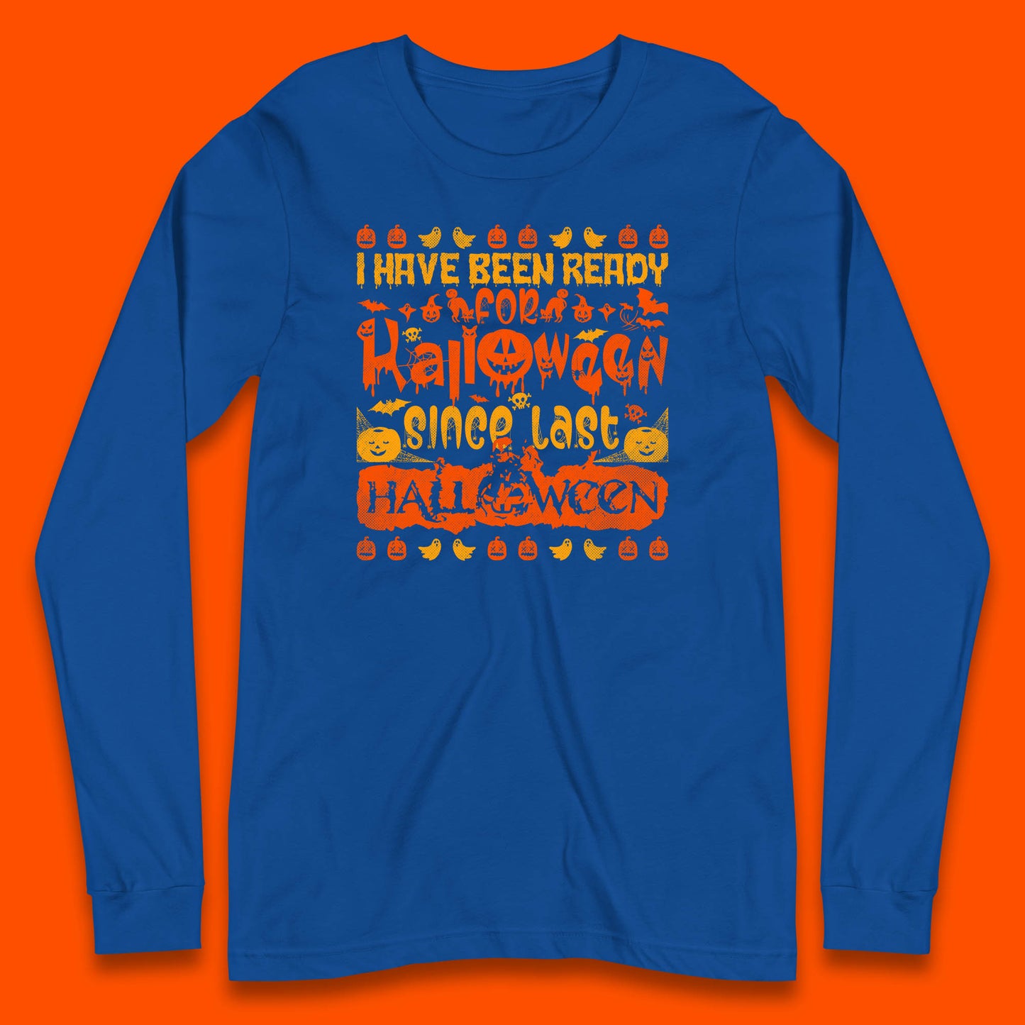 I Have Been Ready For Halloween Since Last Halloween Scary Spooky Pumpkin Long Sleeve T Shirt