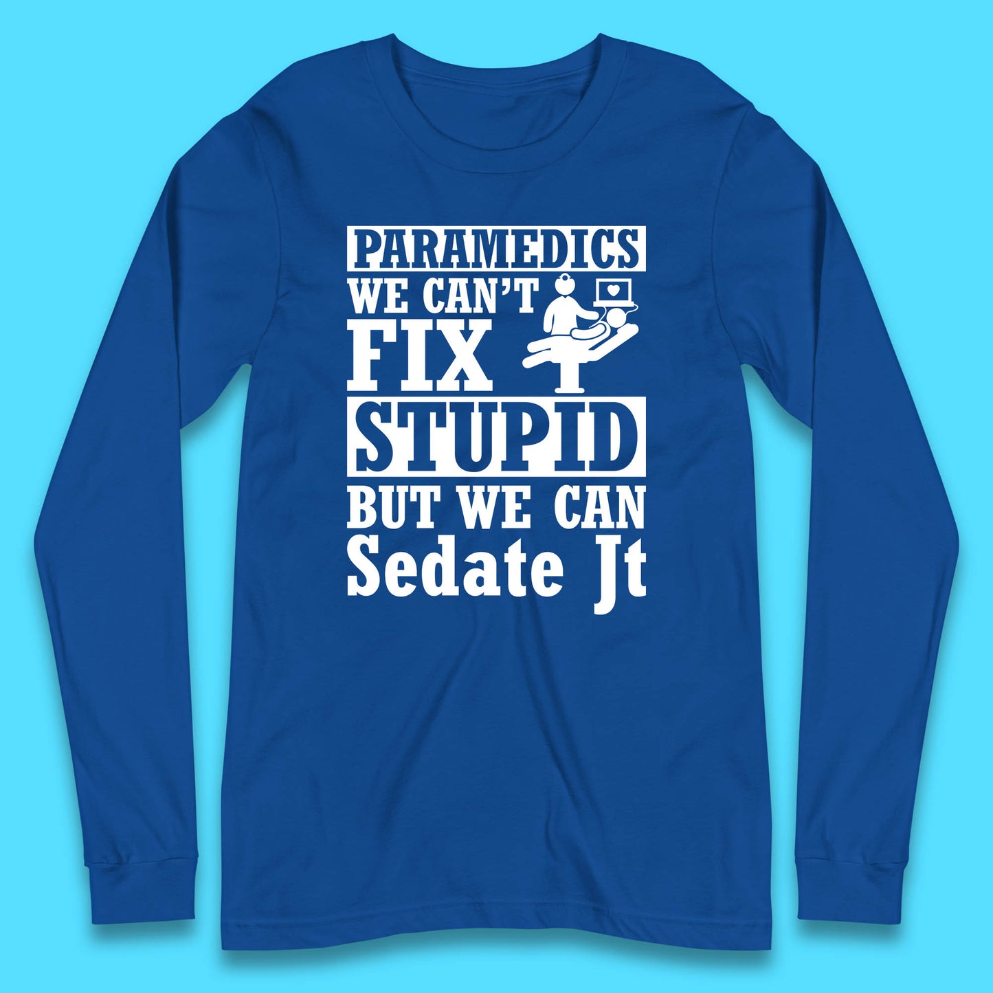 Paramedics Staff We Can't Fix Stupid Funny Quote Paramedical Staff Gift Dedicated for Lifesaving Heroes Long Sleeve T Shirt
