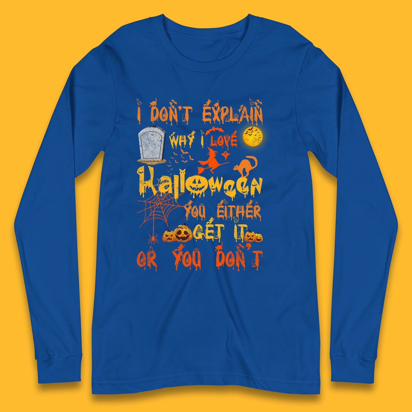 I Don't Explain Why I Love Halloween You Either Get It Or You Don't  Long Sleeve T Shirt