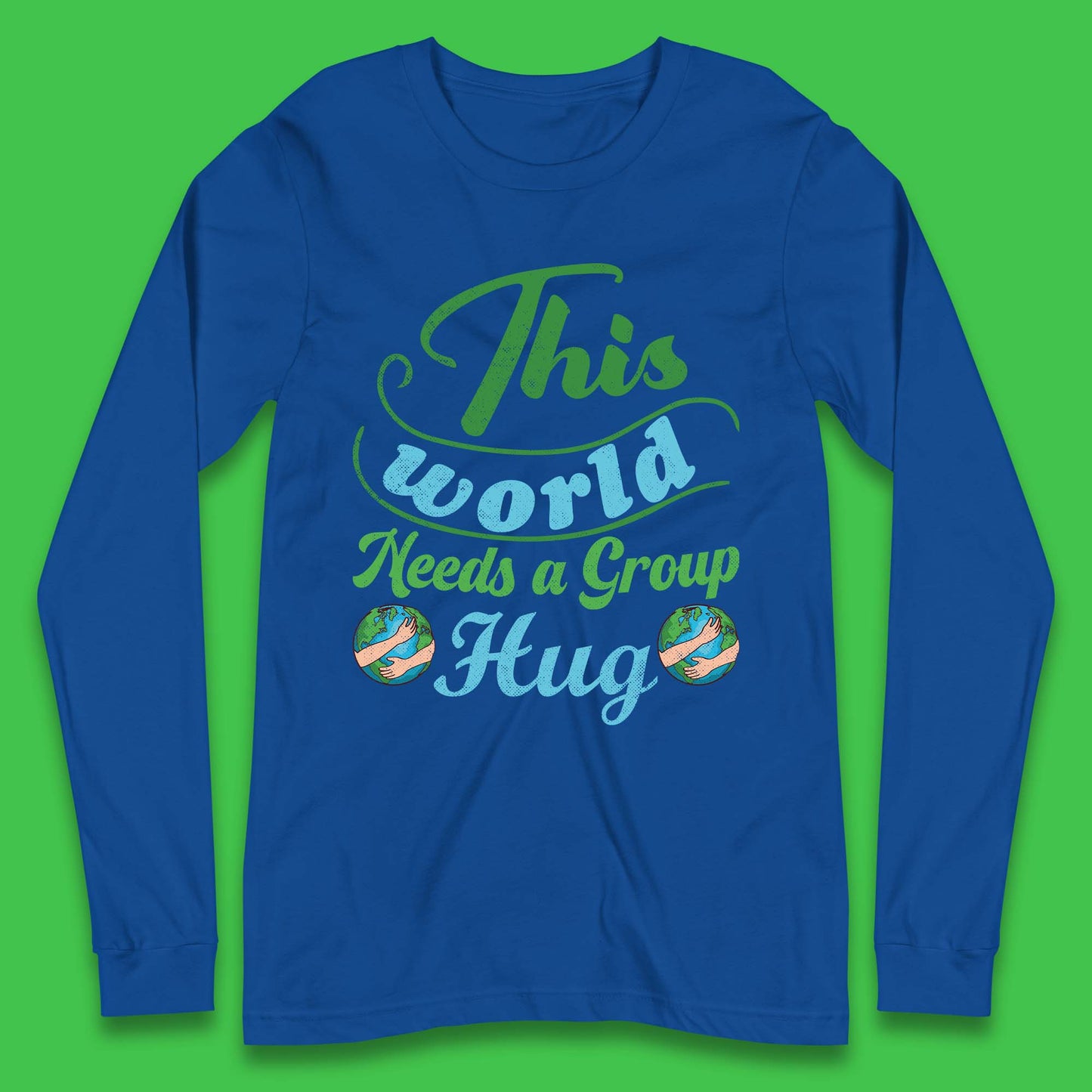 This World Needs A Group Hug Long Sleeve T-Shirt