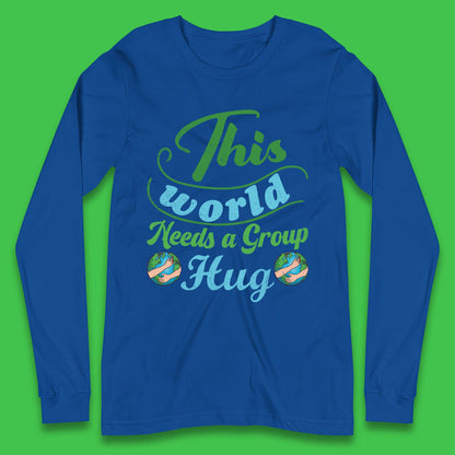 This World Needs A Group Hug Long Sleeve T-Shirt