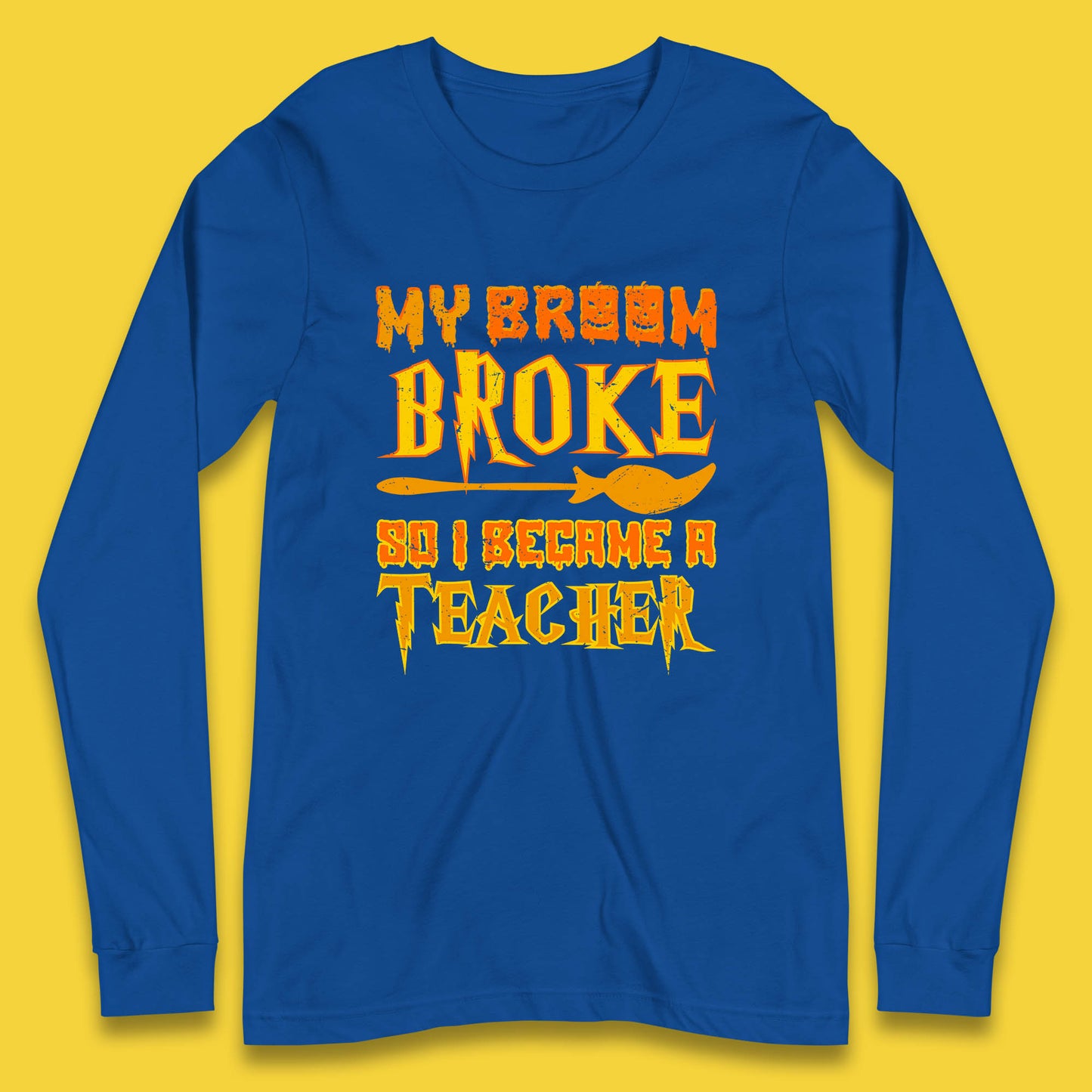My Broom Broke So I Become A Teacher Halloween Teacher Costume Teacher Appreciation Gift Long Sleeve T Shirt