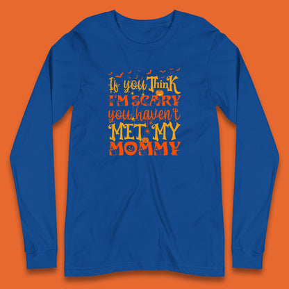 If You Think I'm Scary You Haven't Met My Mommy Funny Halloween Long Sleeve T Shirt
