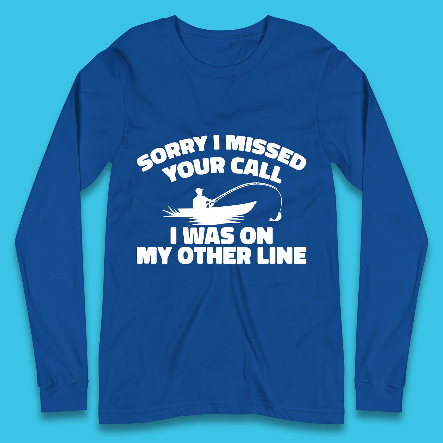Sorry I Missed Your Call I Was On My Other Line Funny Fishing Fisherman Long Sleeve T Shirt