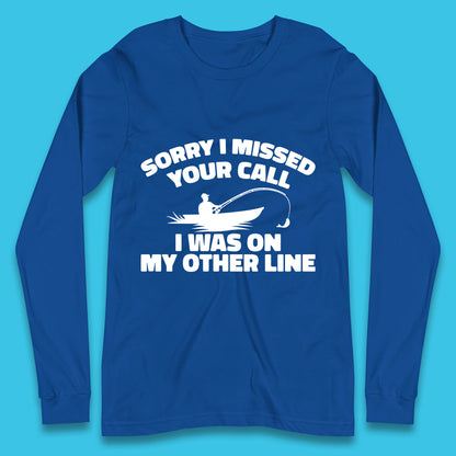 Sorry I Missed Your Call I Was On My Other Line Funny Fishing Fisherman Long Sleeve T Shirt