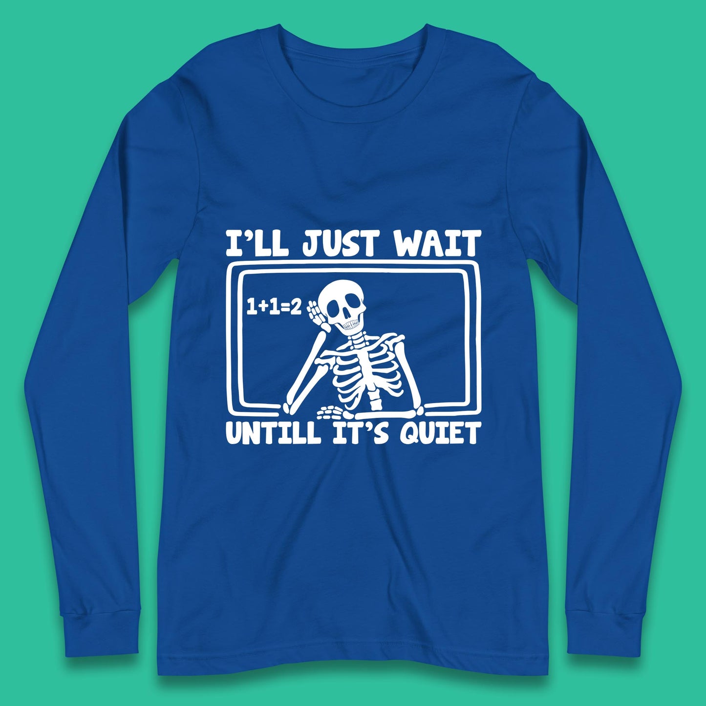I'll Just Wait Until It's Quiet Sarcastic Skeleton Teacher Halloween Long Sleeve T Shirt