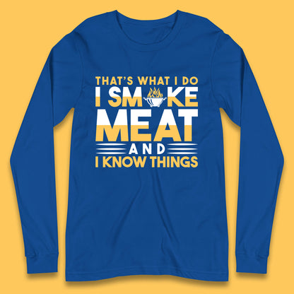 That's What I Do I Smoke Meat And I Know Things Funny BBQ Chef Grill Master Long Sleeve T Shirt