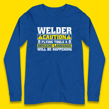 Welder Caution Flying Tools & Obscene Language Will Be Happening Funny Welding Saying Long Sleeve T Shirt
