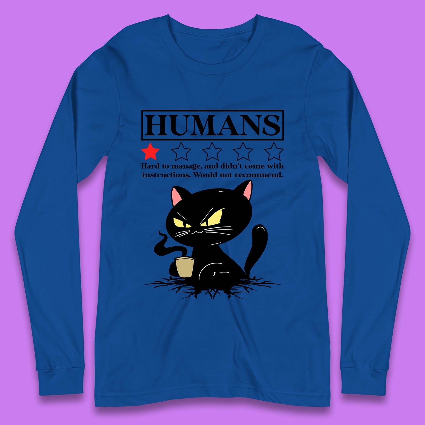 Cat Humans Hard To Manage And Didn’t Come With Instructions Would Not Recommend Long Sleeve T Shirt