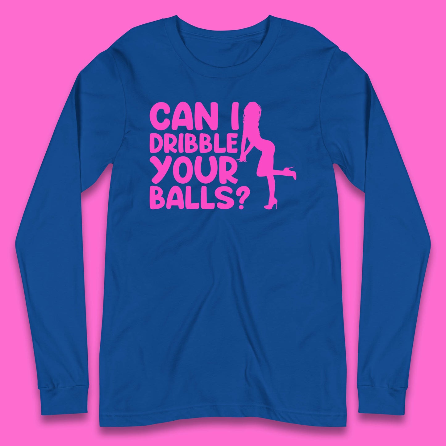 Can I Dribble You Balls? Offensive Adult Humor Gift Long Sleeve T Shirt