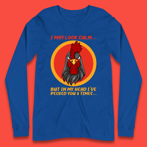 I May Look Clam But In My Head I've Pecked You 3 Times Funny Chicken Sarcastic Rooster Humor Long Sleeve T Shirt