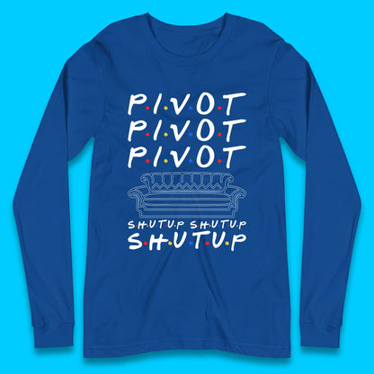 Friends Pivot Shut Up Shut Up Long Sleeve T-Shirt
