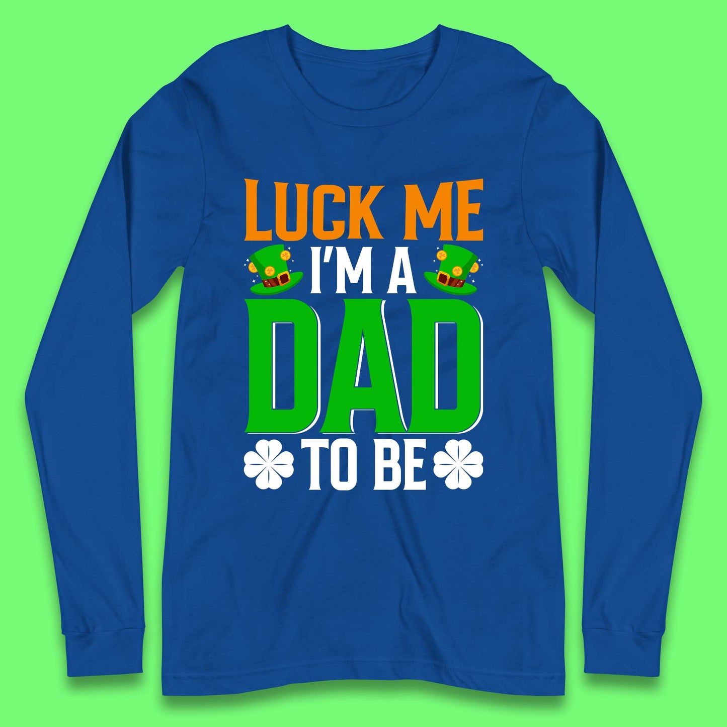 Luck Me I'm Dad To Be Long Sleeve T-Shirt