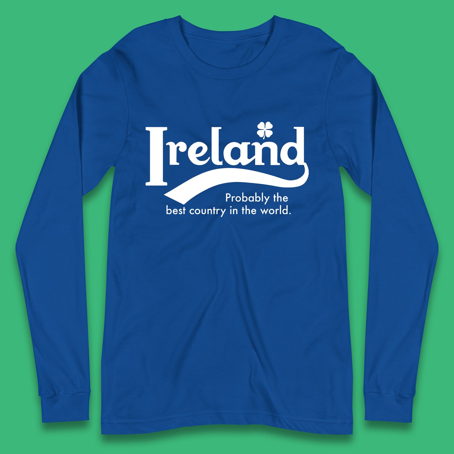 Ireland Probably The Best Country In The World Republic Of Ireland Country In North-Western Europe Long Sleeve T Shirt
