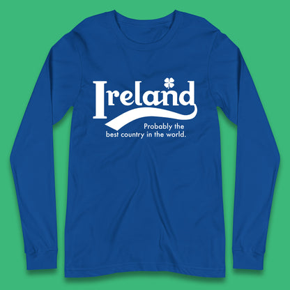 Ireland Probably The Best Country In The World Republic Of Ireland Country In North-Western Europe Long Sleeve T Shirt