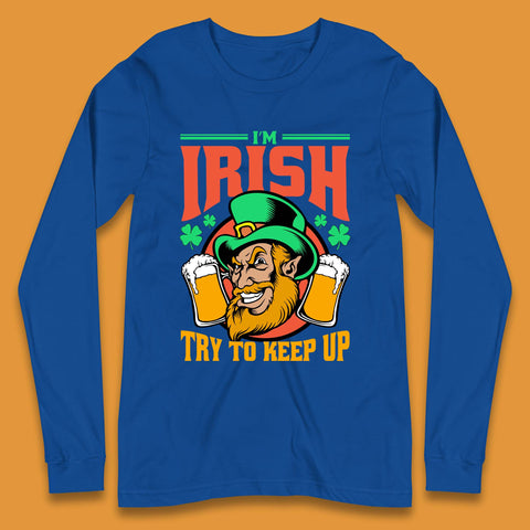 I'm Irish Try To Keep Up Long Sleeve T-Shirt