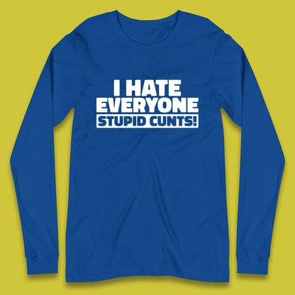 I Hate Everyone Stupid Cunts Introvert Antisocial Sarcastic Funny Long Sleeve T Shirt