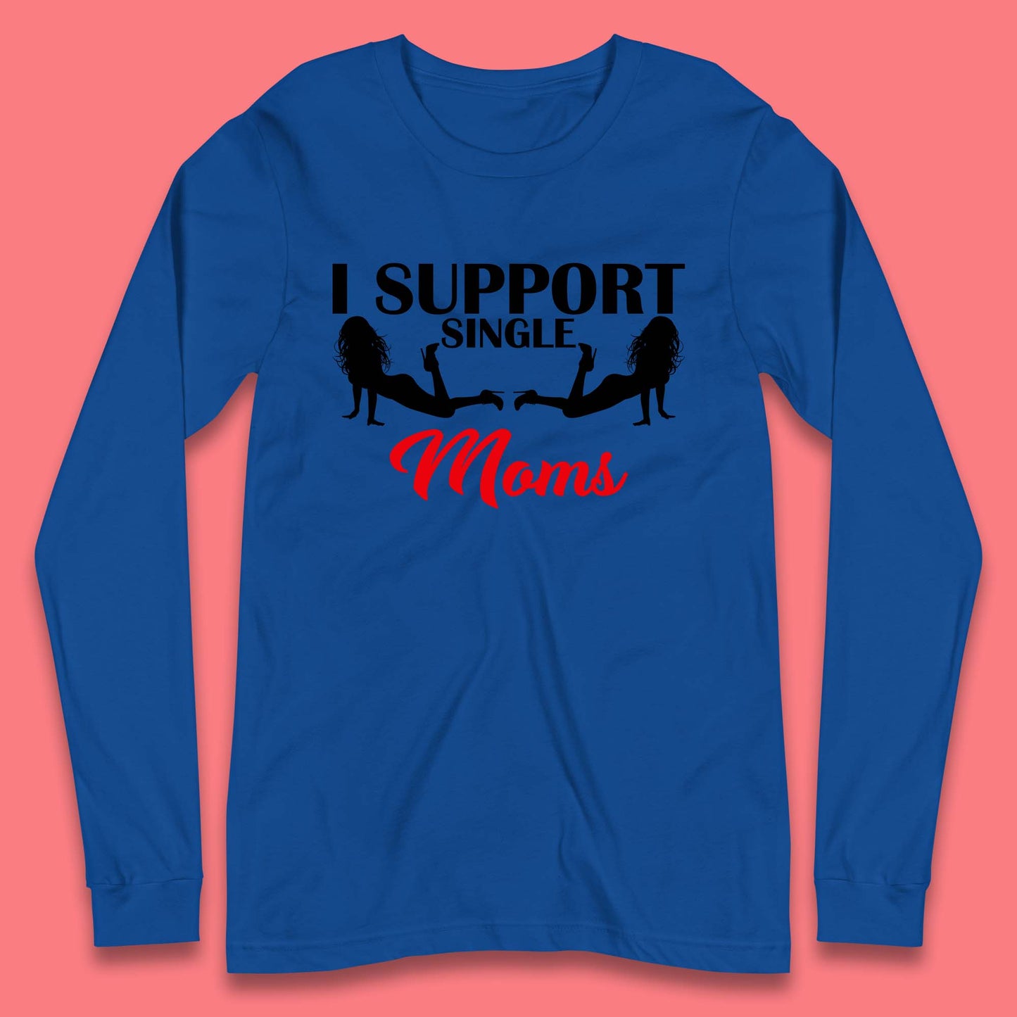 I Support Single Moms Funny Stripper Single Mothers Offensive Saying Long Sleeve T Shirt